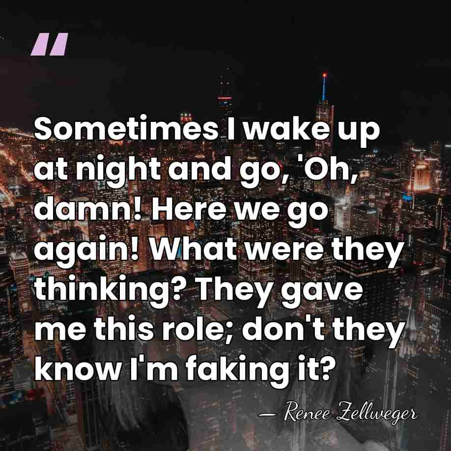 Sometimes I wake up at night and go, 'Oh, damn! Here we&hellip; - Renee Zellweger
