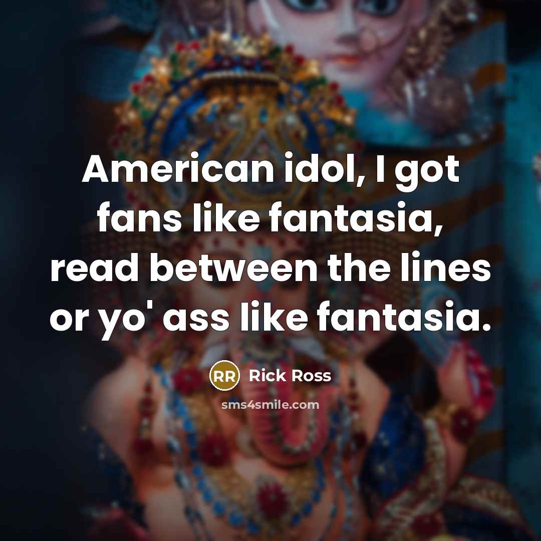 “American idol, I got fans like fantasia, read between the…” quote by Rick Ross