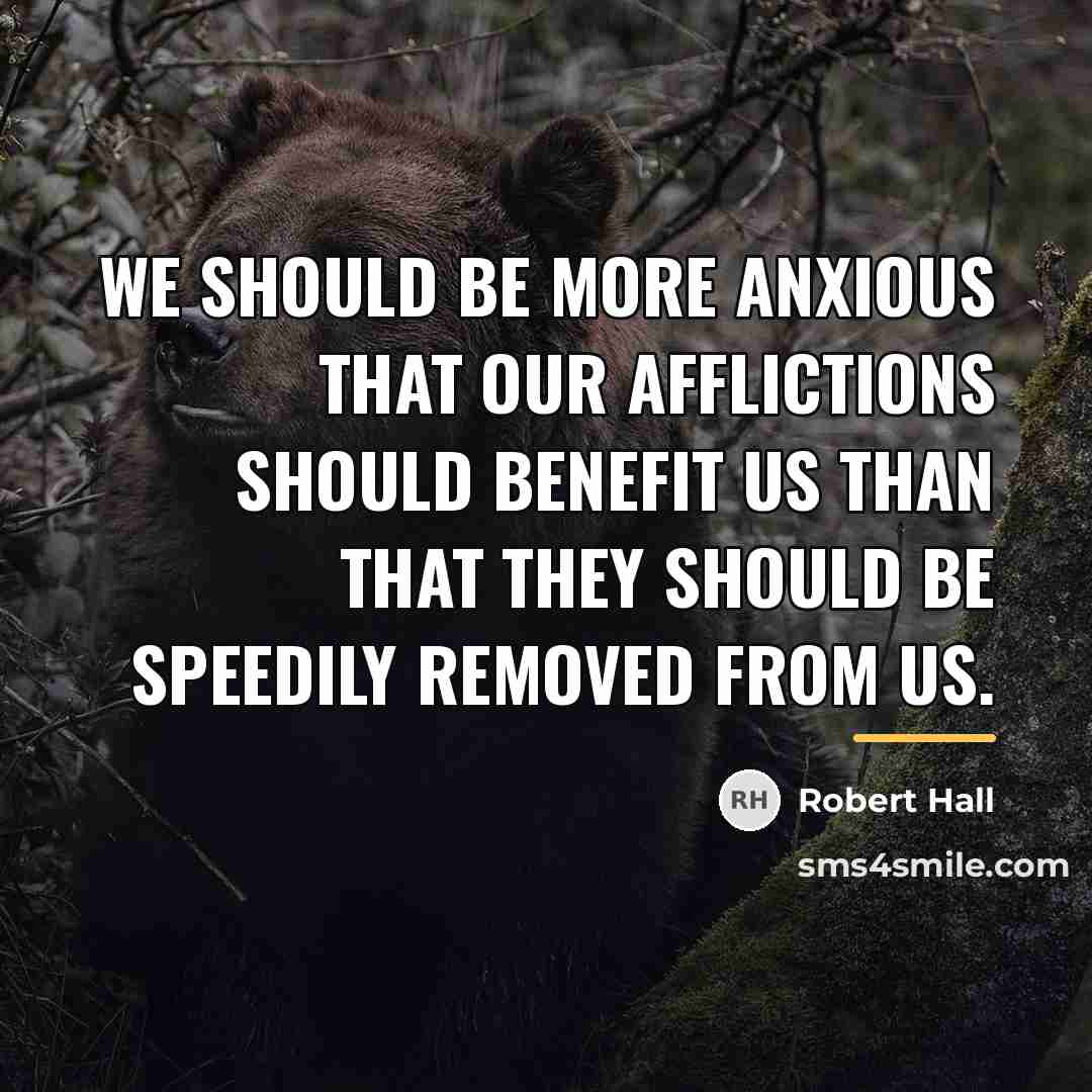 “We should be more anxious that our afflictions should benefit…” quote by Robert Hall