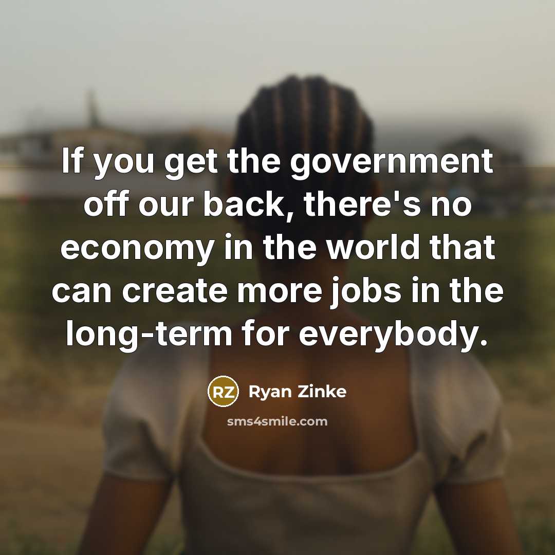 “If you get the government off our back, there's no…” quote by Ryan Zinke