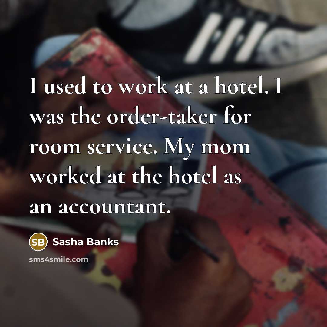 “I used to work at a hotel. I was the…” quote by Sasha Banks
