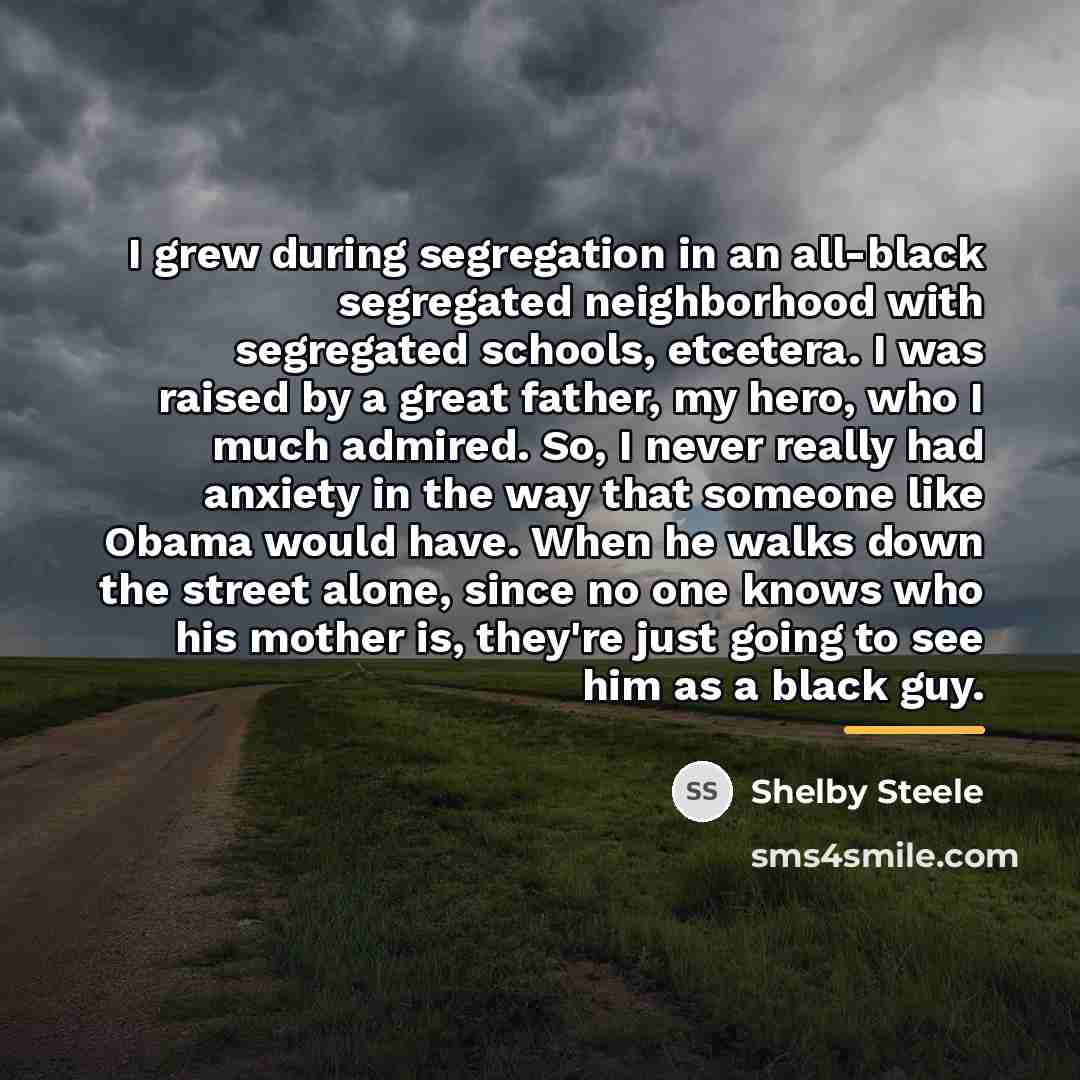 “I grew during segregation in an all-black segregated neighborhood with…” quote by Shelby Steele