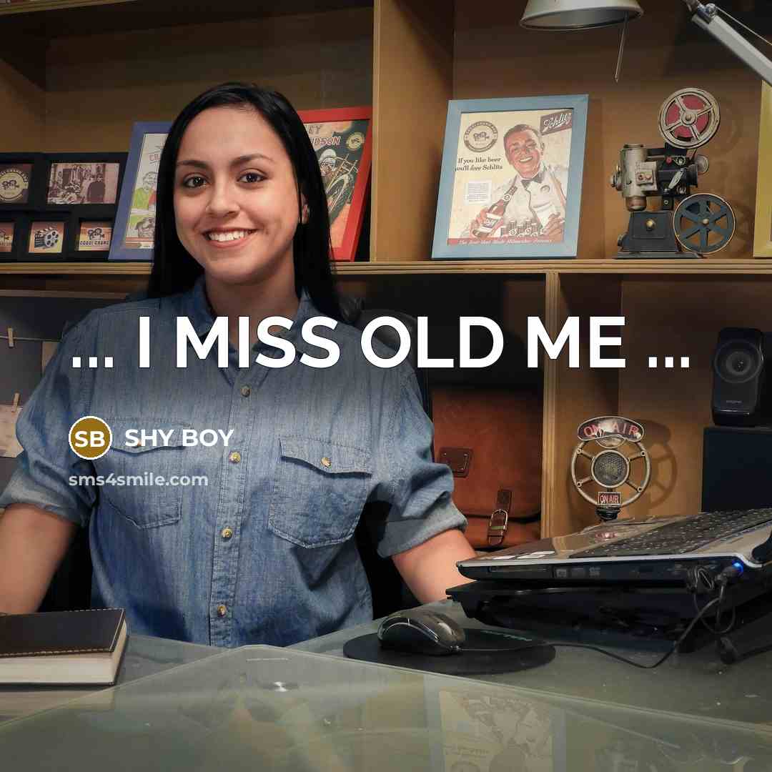 “... I MISS OLD ME ...…” quote by Shy Boy