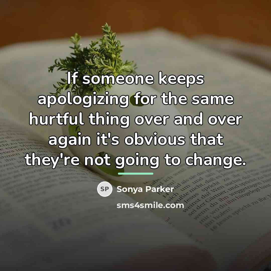 “If someone keeps apologizing for the same hurtful thing over…” quote by Sonya Parker