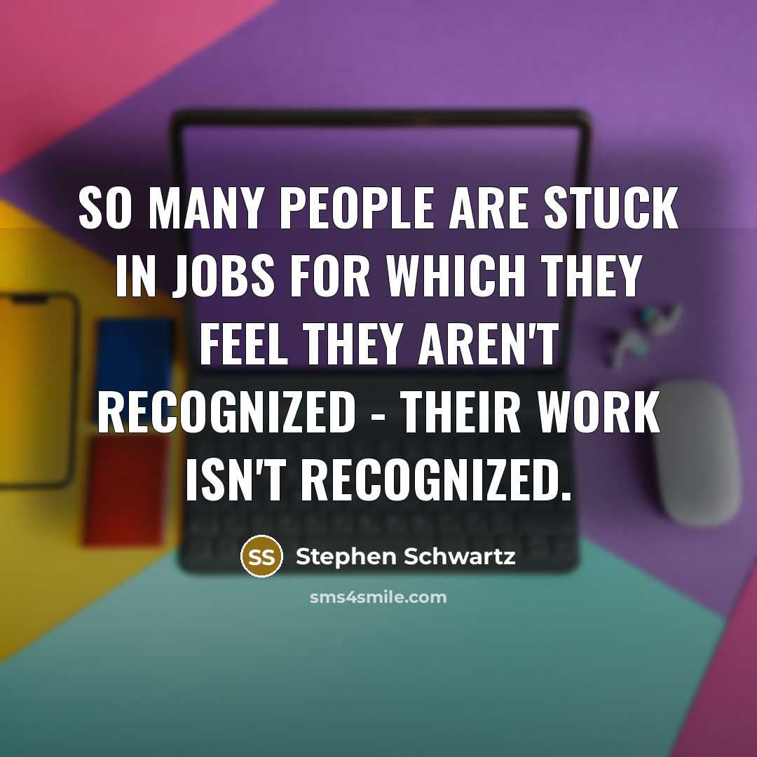 “So many people are stuck in jobs for which they…” quote by Stephen Schwartz