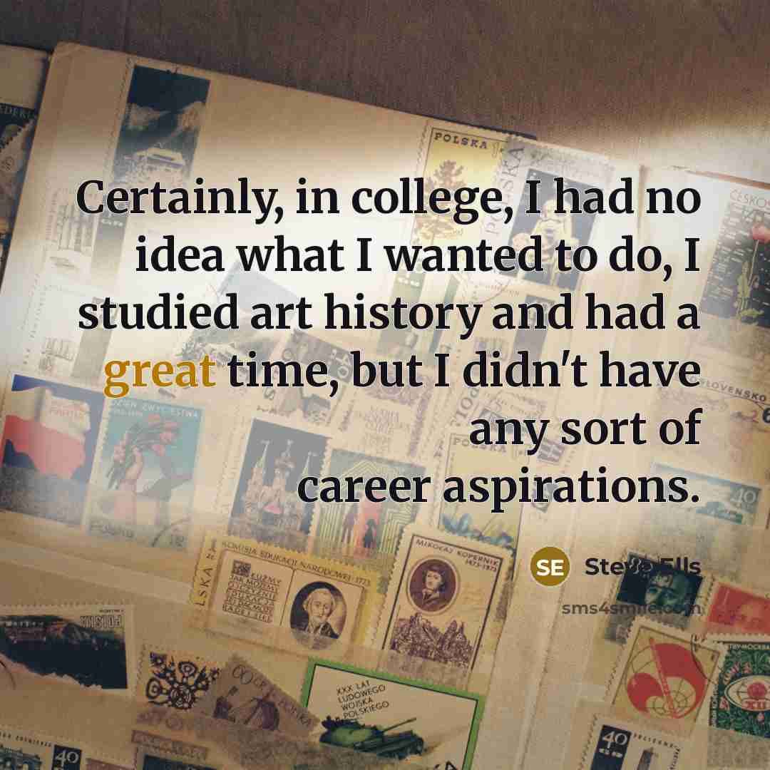 “Certainly, in college, I had no idea what I wanted…” quote by Steve Ells