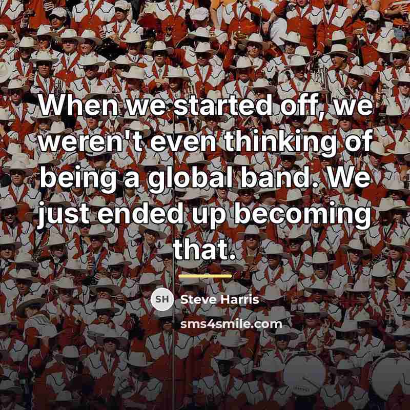 “When we started off, we weren't even thinking of being…” quote by Steve Harris