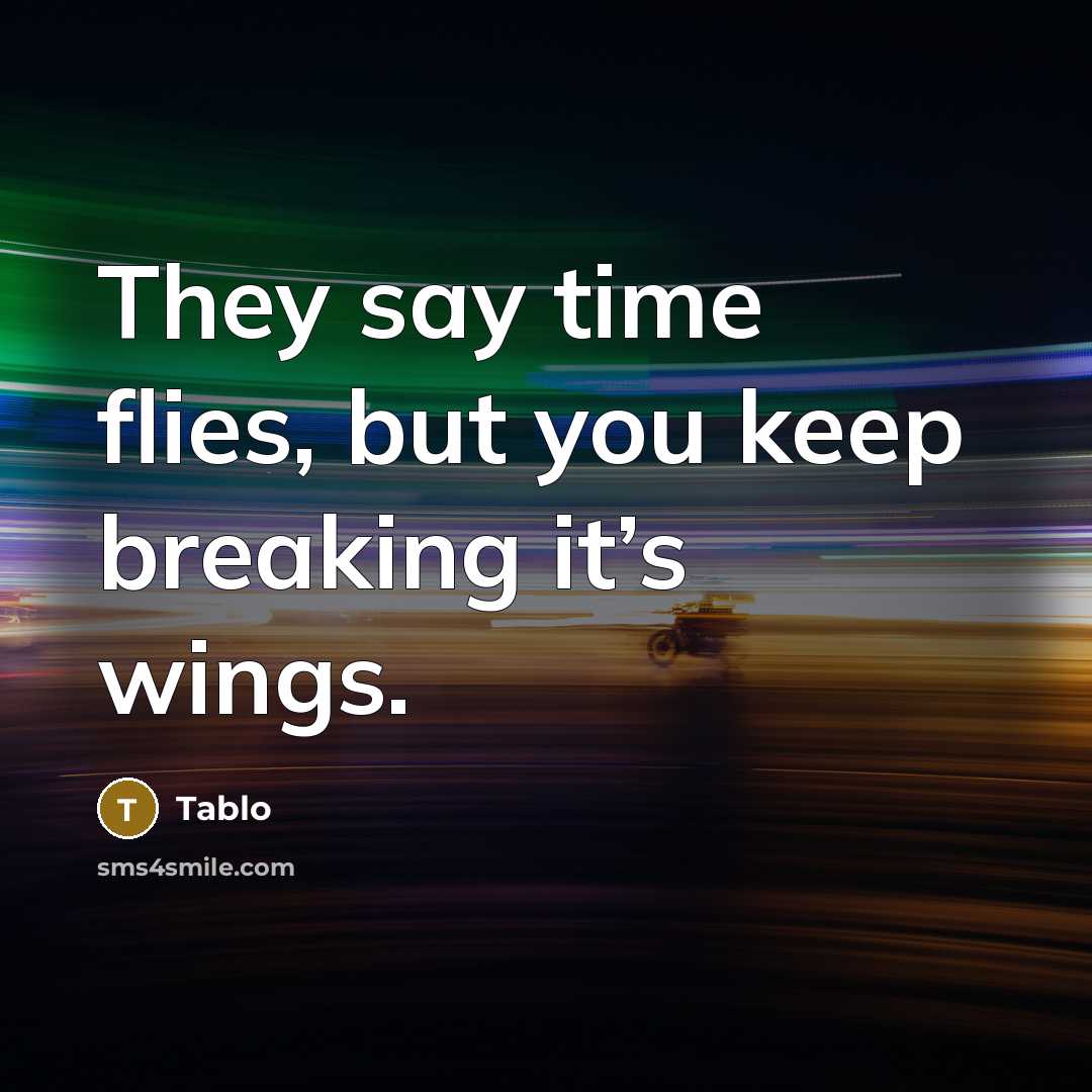 “They say time flies, but you keep breaking it’s wings.…” quote by Tablo
