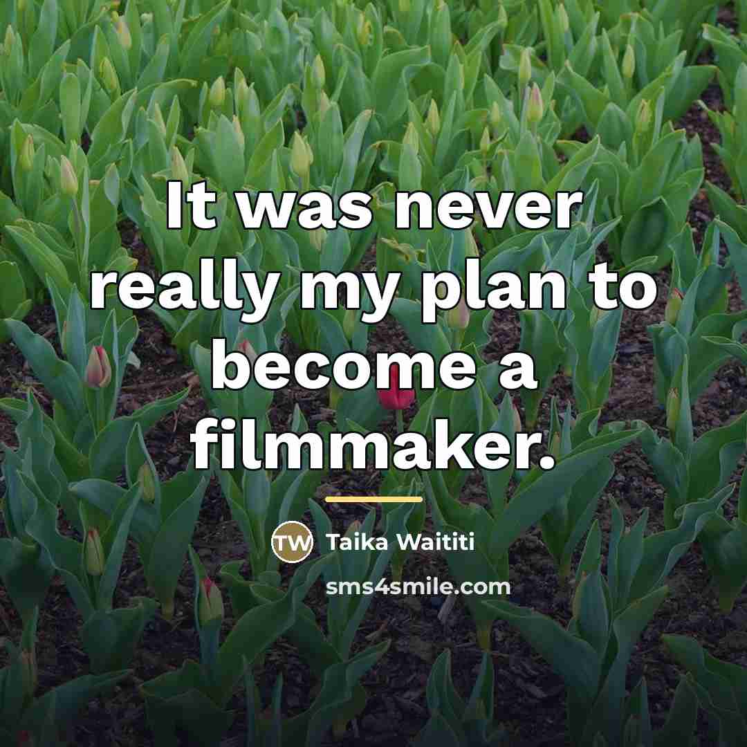 “It was never really my plan to become a filmmaker.…” quote by Taika Waititi