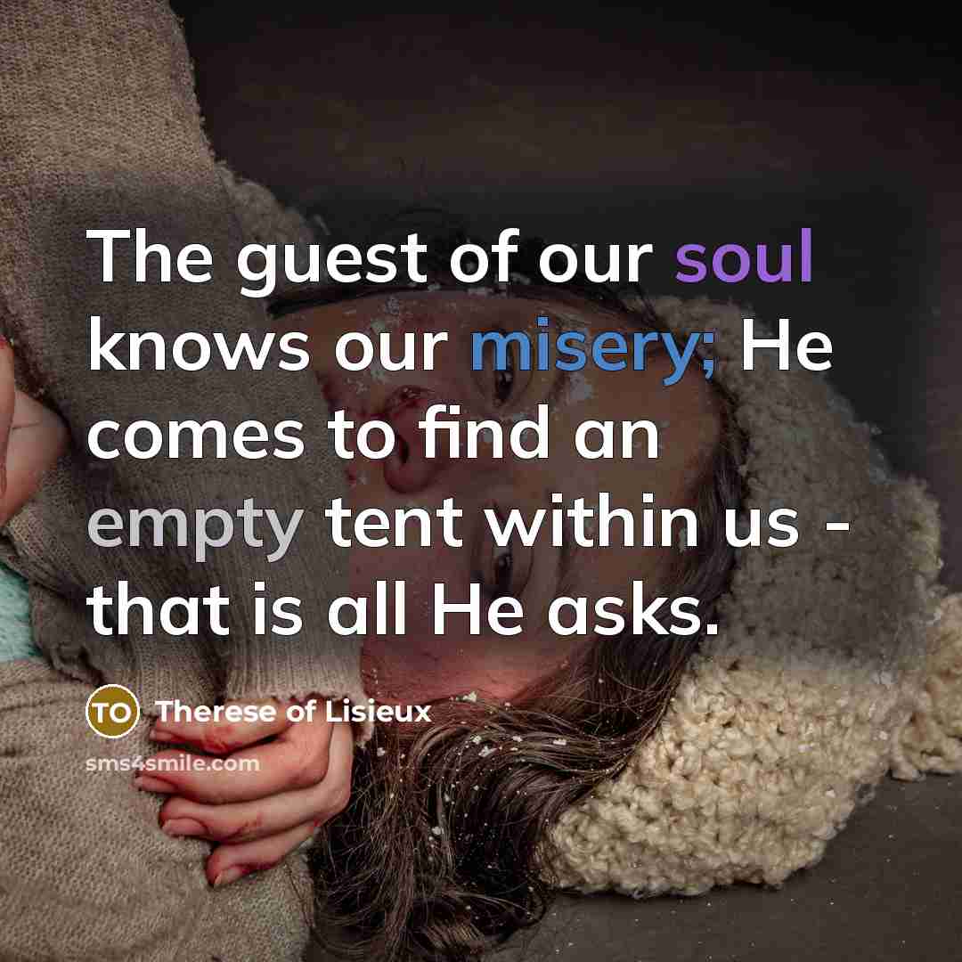 “The guest of our soul knows our misery; He comes…” quote by Therese of Lisieux
