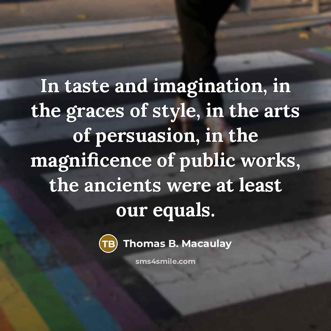 “In taste and imagination, in the graces of style, in…” quote by Thomas B. Macaulay