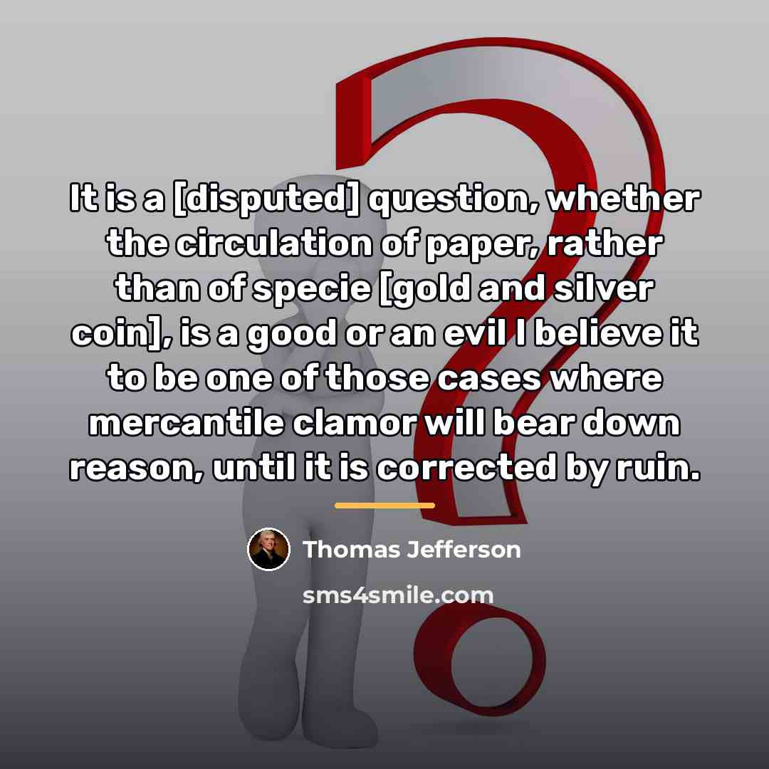 “It is a [disputed] question, whether the circulation of paper,…” quote by Thomas Jefferson