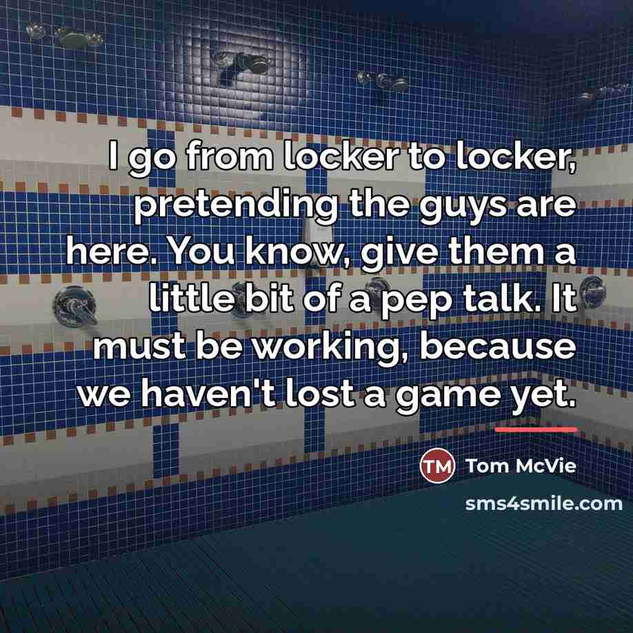“I go from locker to locker, pretending the guys are…” quote by Tom McVie