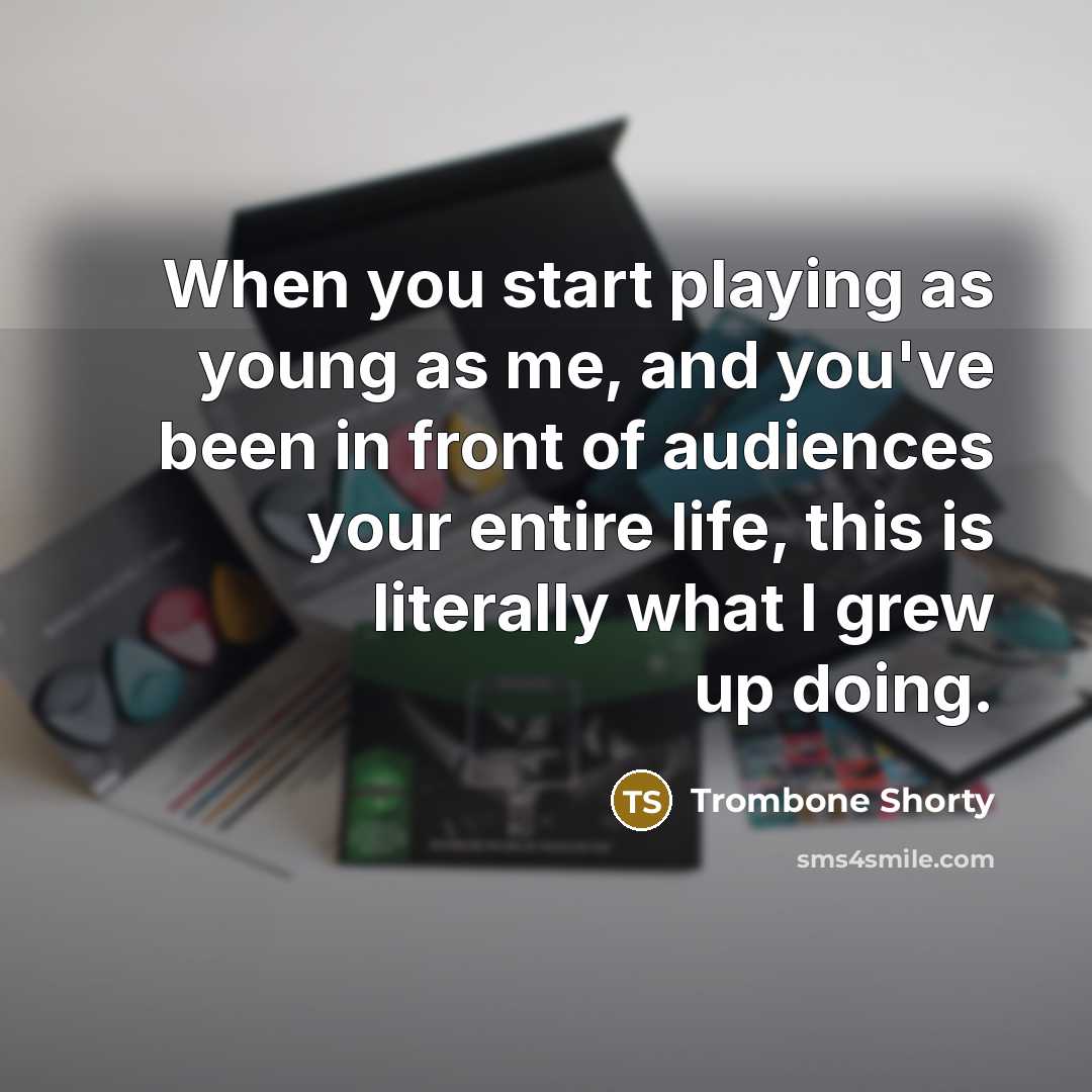 “When you start playing as young as me, and you've…” quote by Trombone Shorty