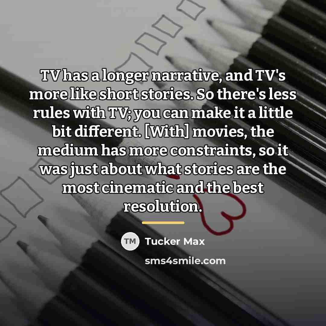 “TV has a longer narrative, and TV's more like short…” quote by Tucker Max