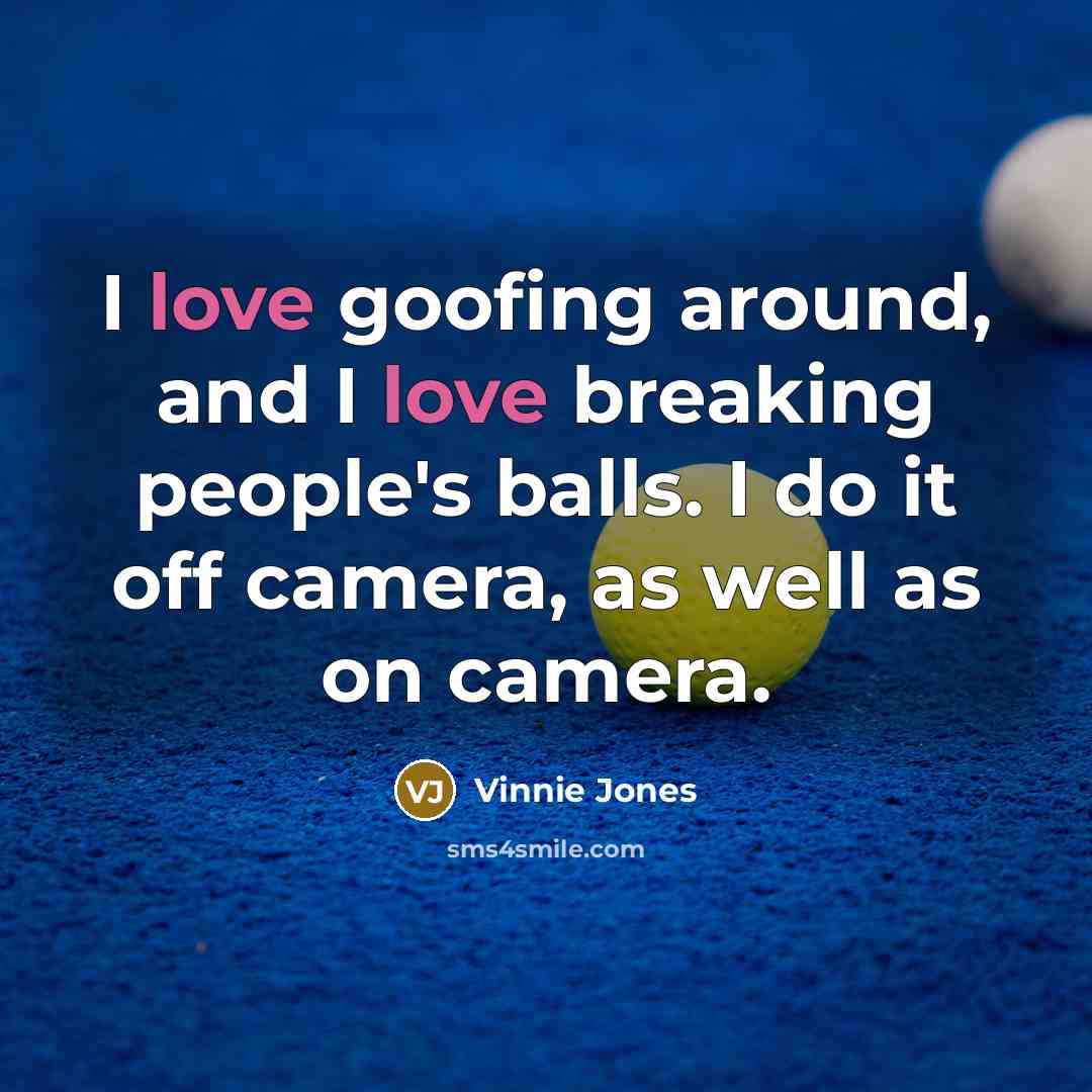 “I love goofing around, and I love breaking people's balls.…” quote by Vinnie Jones