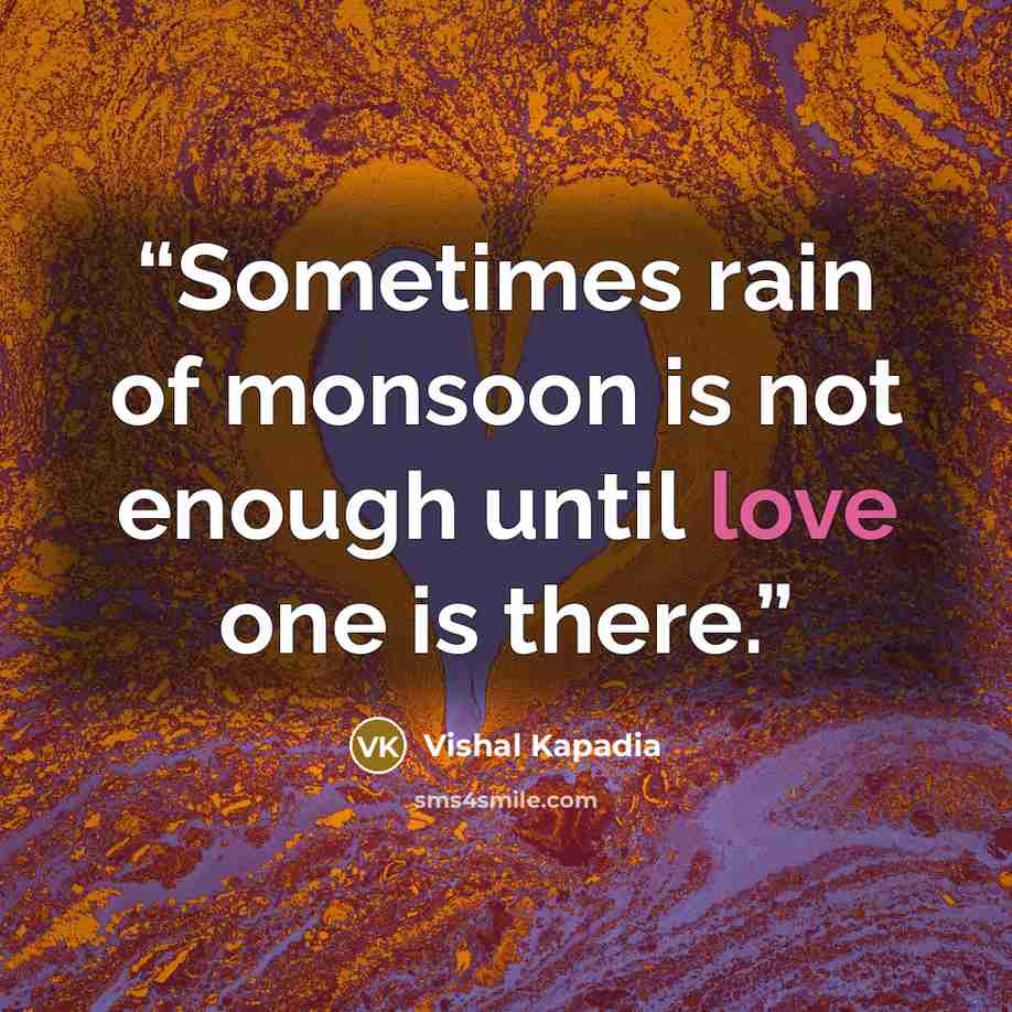 “Sometimes rain of monsoon is not enough until love one is there.” quote by Vishal Kapadia