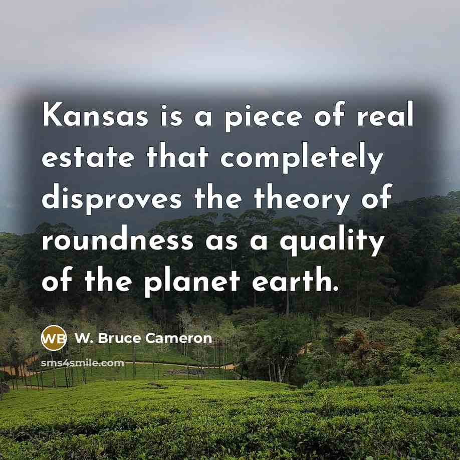 “Kansas is a piece of real estate that completely disproves…” quote by W. Bruce Cameron