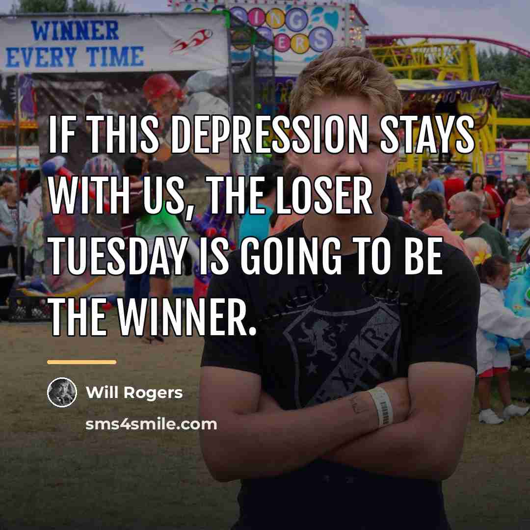 “If this depression stays with us, the loser Tuesday is…” quote by Will Rogers