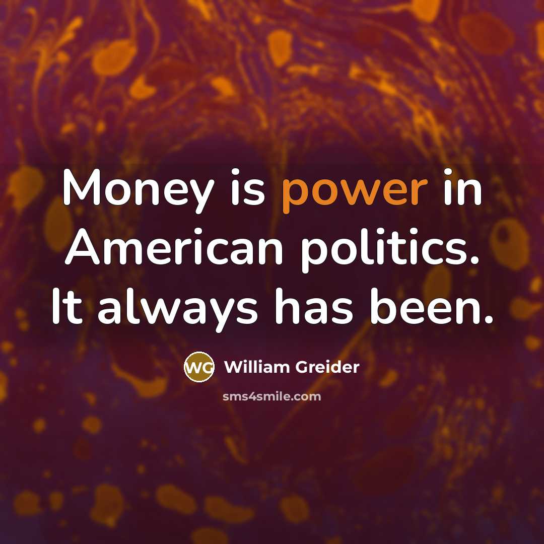 “Money is power in American politics. It always has been.…” quote by William Greider