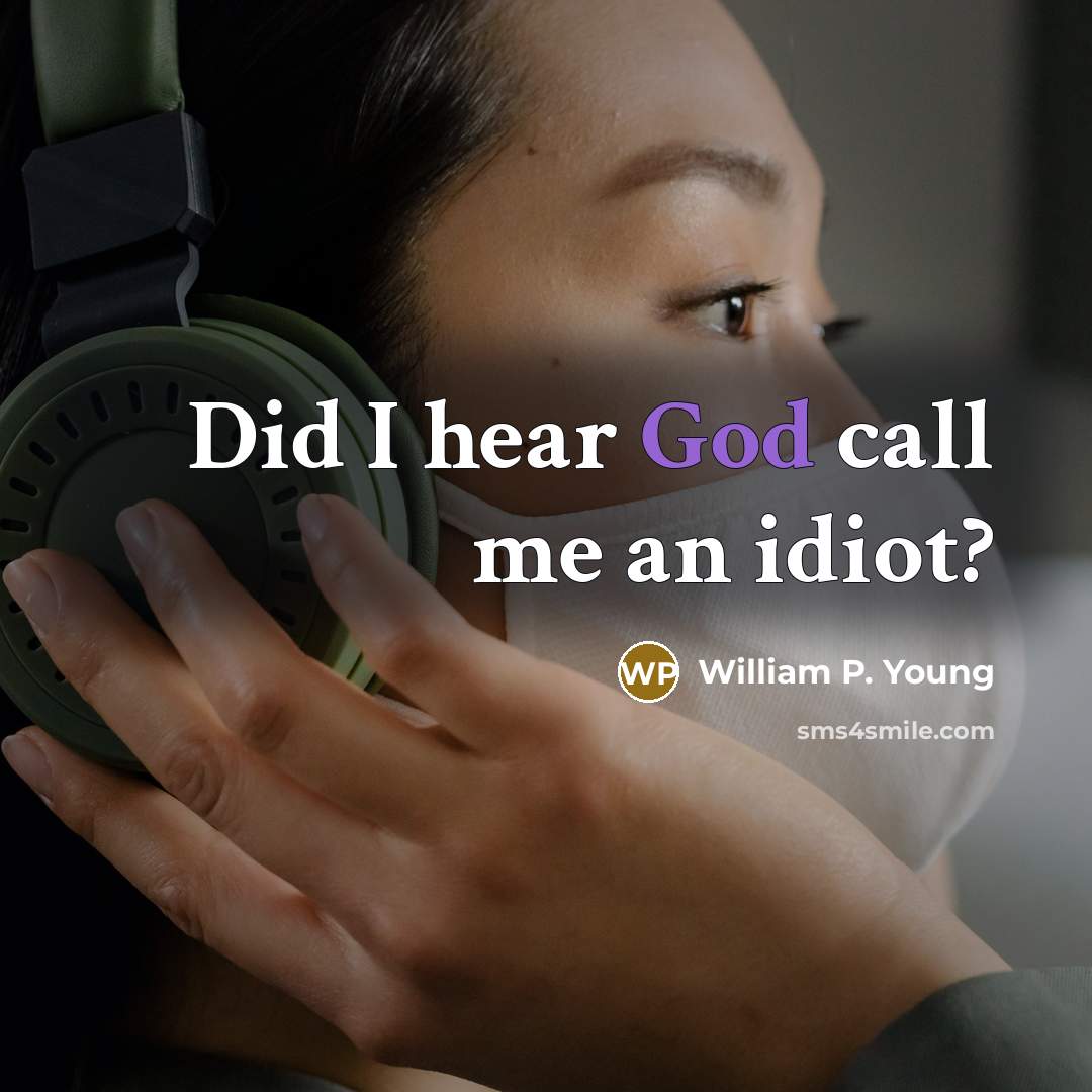 “Did I hear God call me an idiot?…” quote by William P. Young