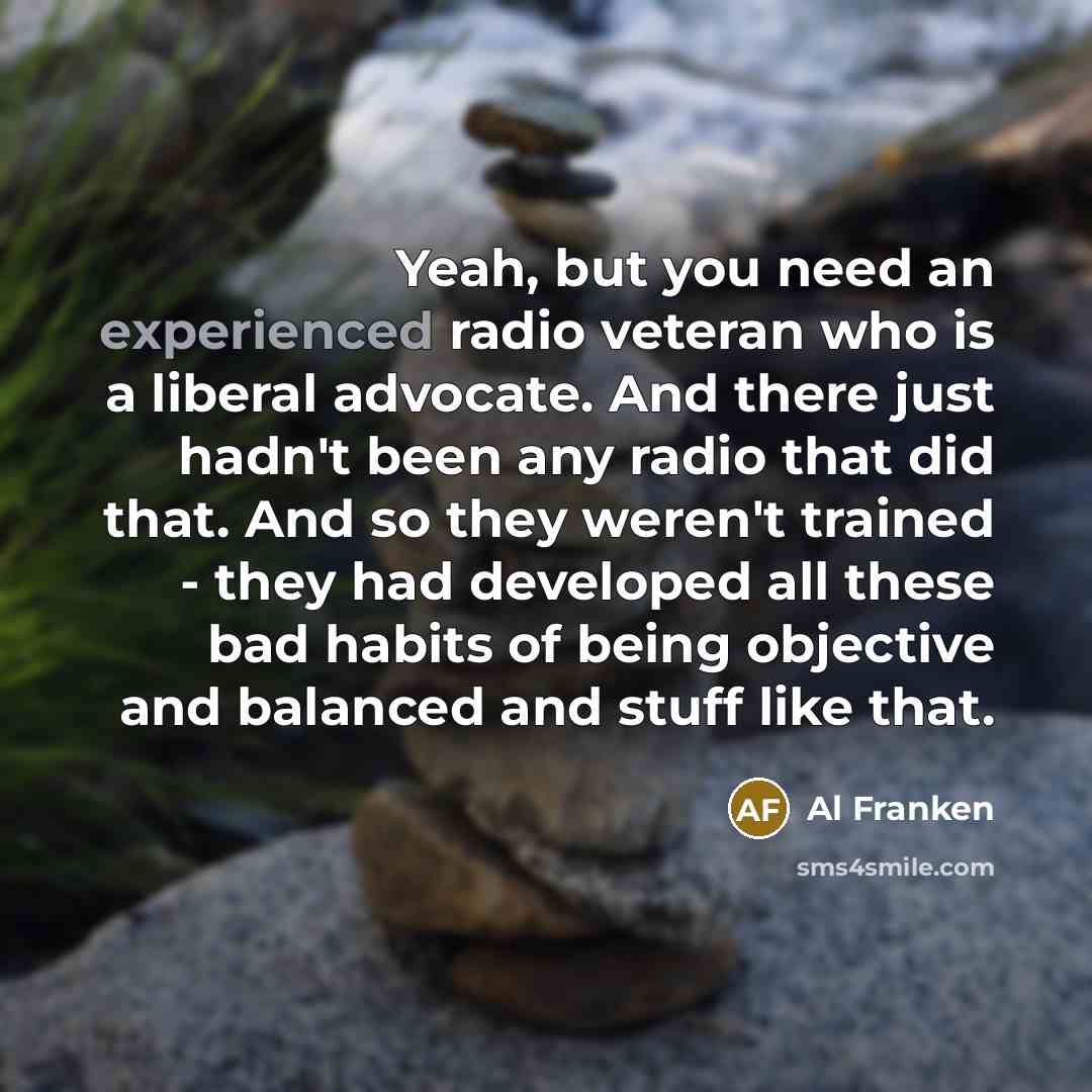 “Yeah, but you need an experienced radio veteran who is…” quote by Al Franken