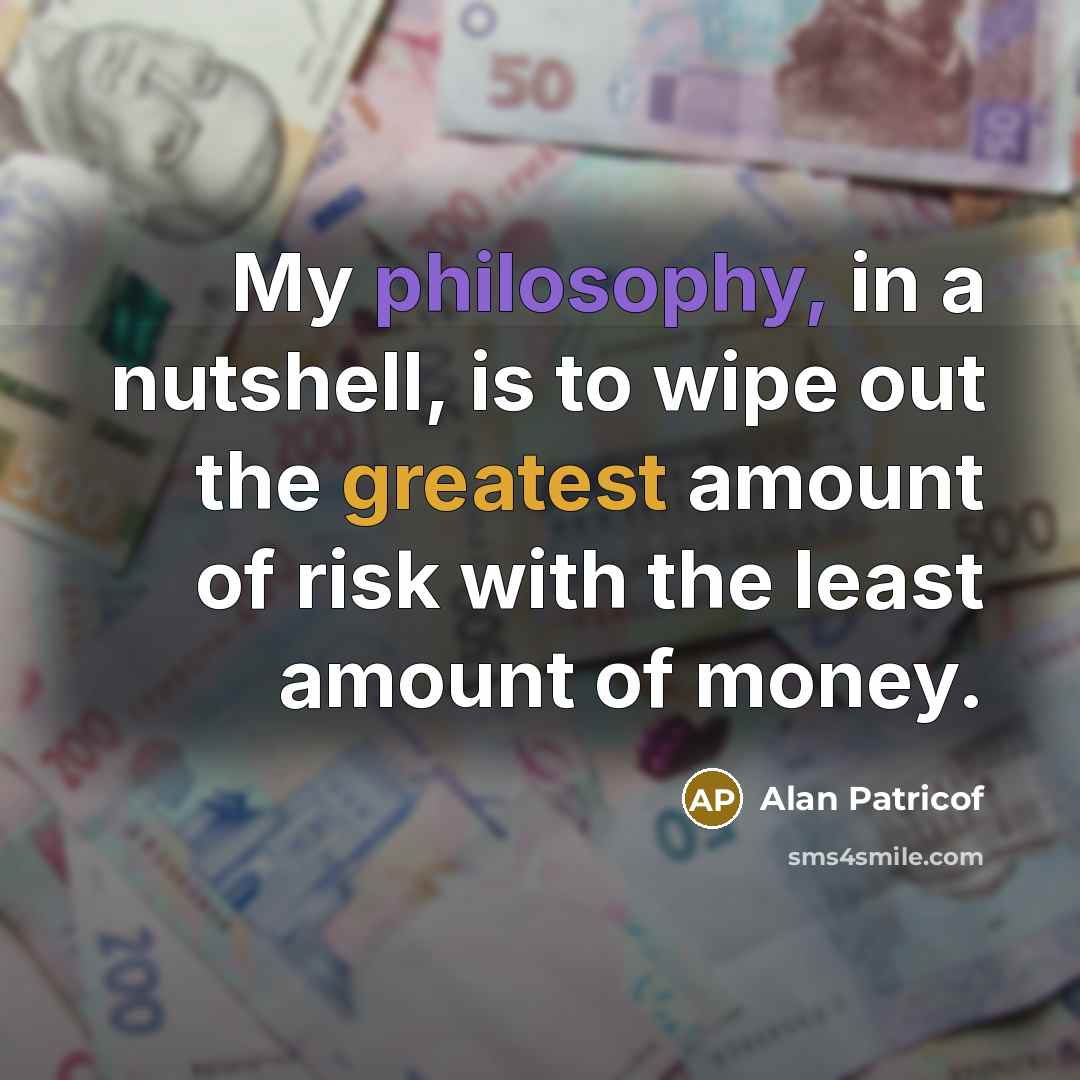 “My philosophy, in a nutshell, is to wipe out the…” quote by Alan Patricof