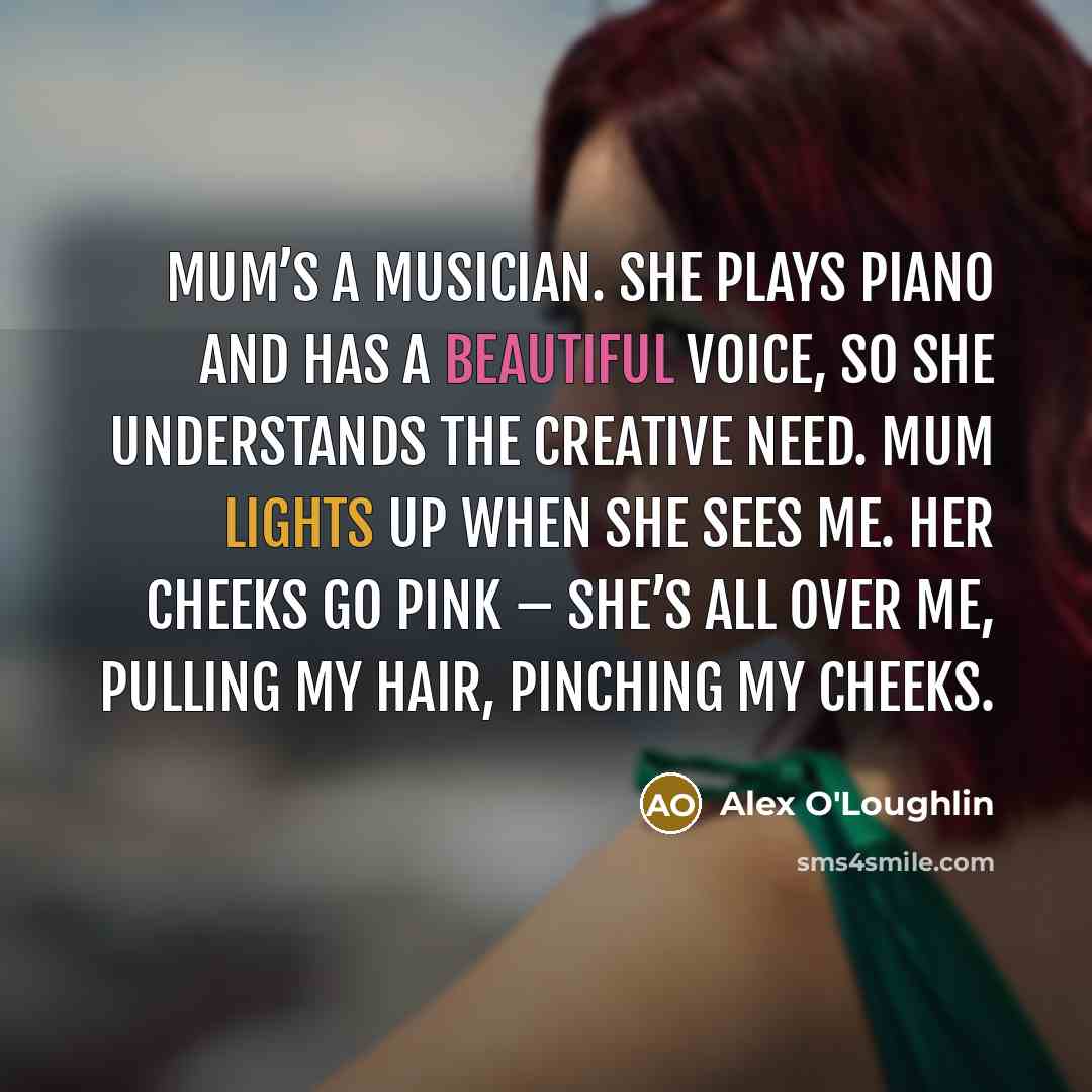 “Mum’s a musician. She plays piano and has a beautiful…” quote by Alex O'Loughlin