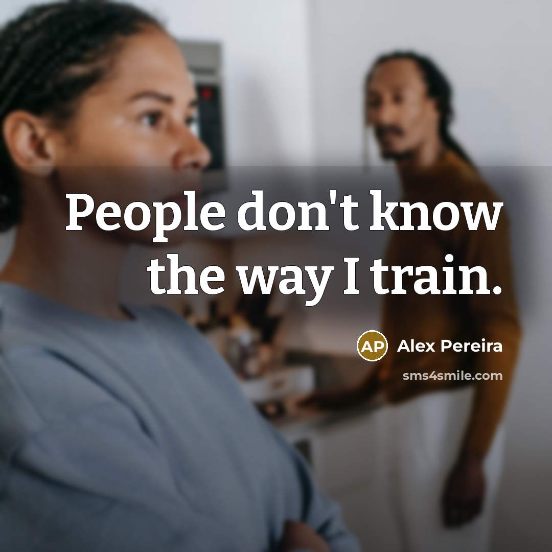 “People don't know the way I train.…” quote by Alex Pereira