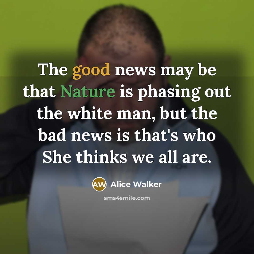 “The good news may be that Nature is phasing out…” quote by Alice Walker