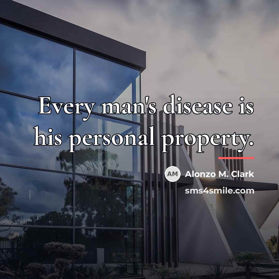 “Every man's disease is his personal property.…” quote by Alonzo M. Clark