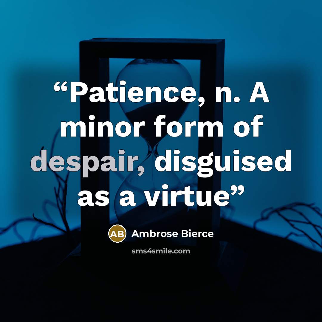 “Patience, n. A minor form of despair, disguised as a virtue” quote by Ambrose Bierce