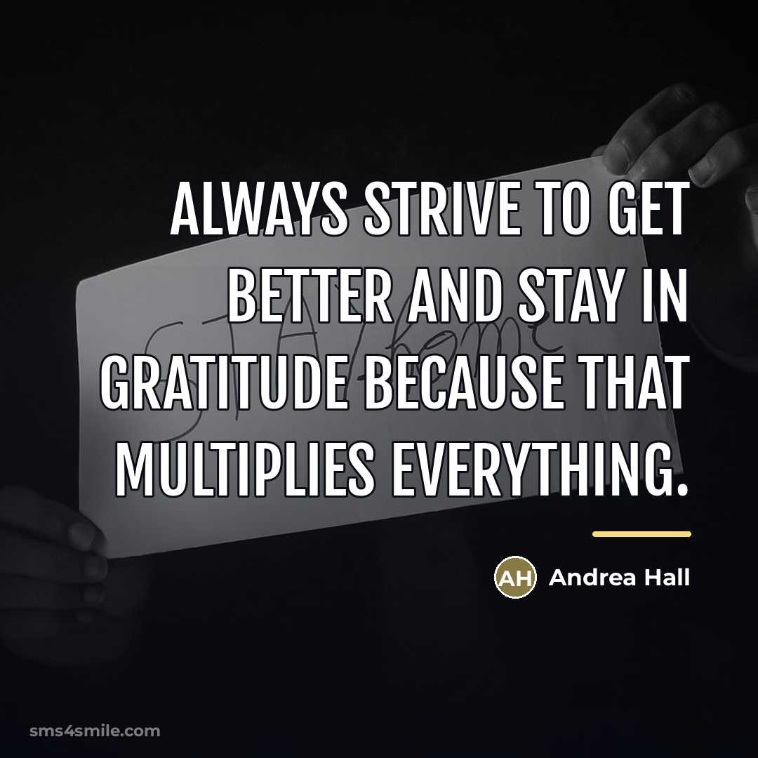 “Always strive to get better and stay in gratitude because…” quote by Andrea Hall