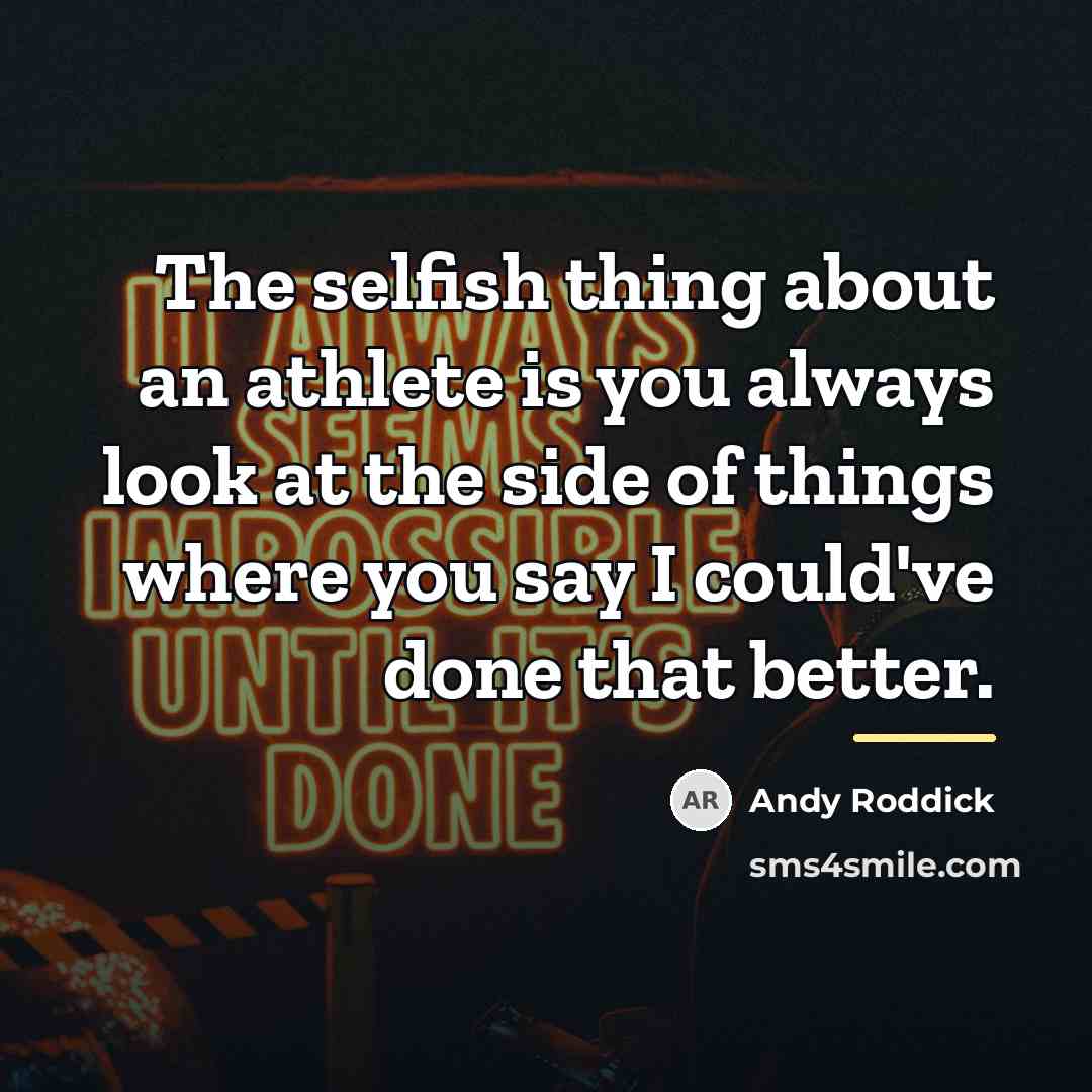 “The selfish thing about an athlete is you always look…” quote by Andy Roddick