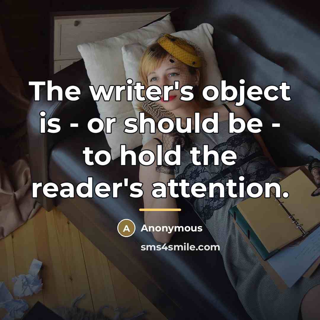 “The writer's object is - or should be - to…” quote by Anonymous