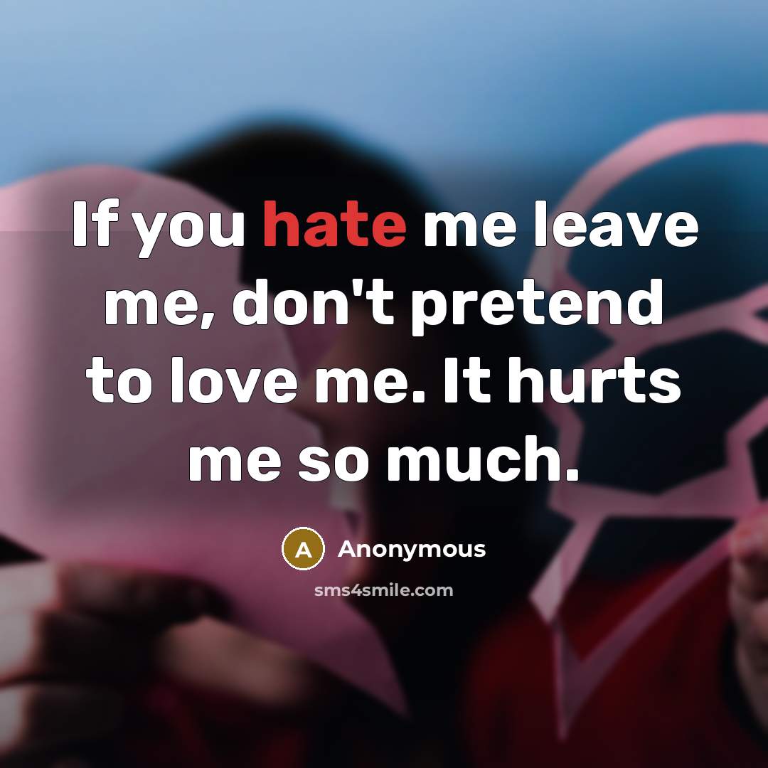 “If you hate me leave me, don't pretend to love…” quote by Anonymous