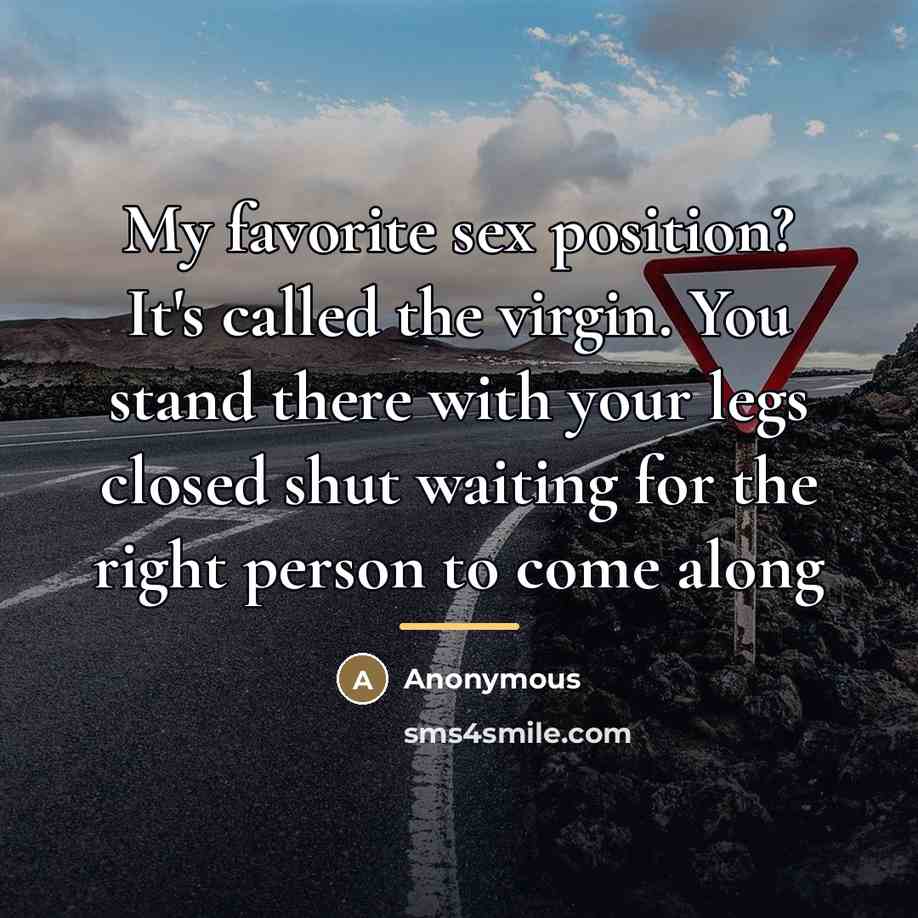 “My favorite sex position? It's called the virgin. You stand…” quote by Anonymous