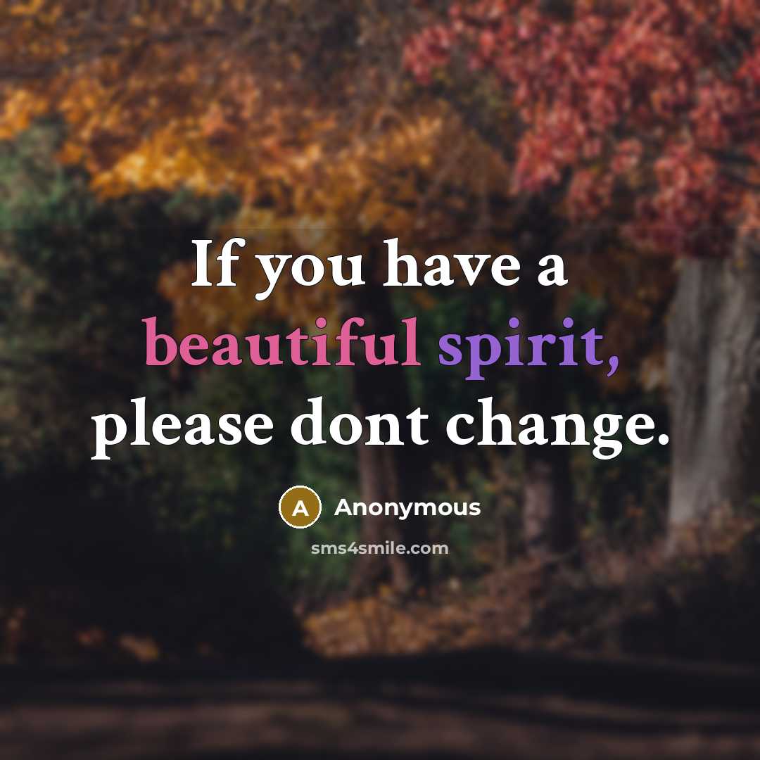 “If you have a beautiful spirit, please dont change.” quote by Anonymous