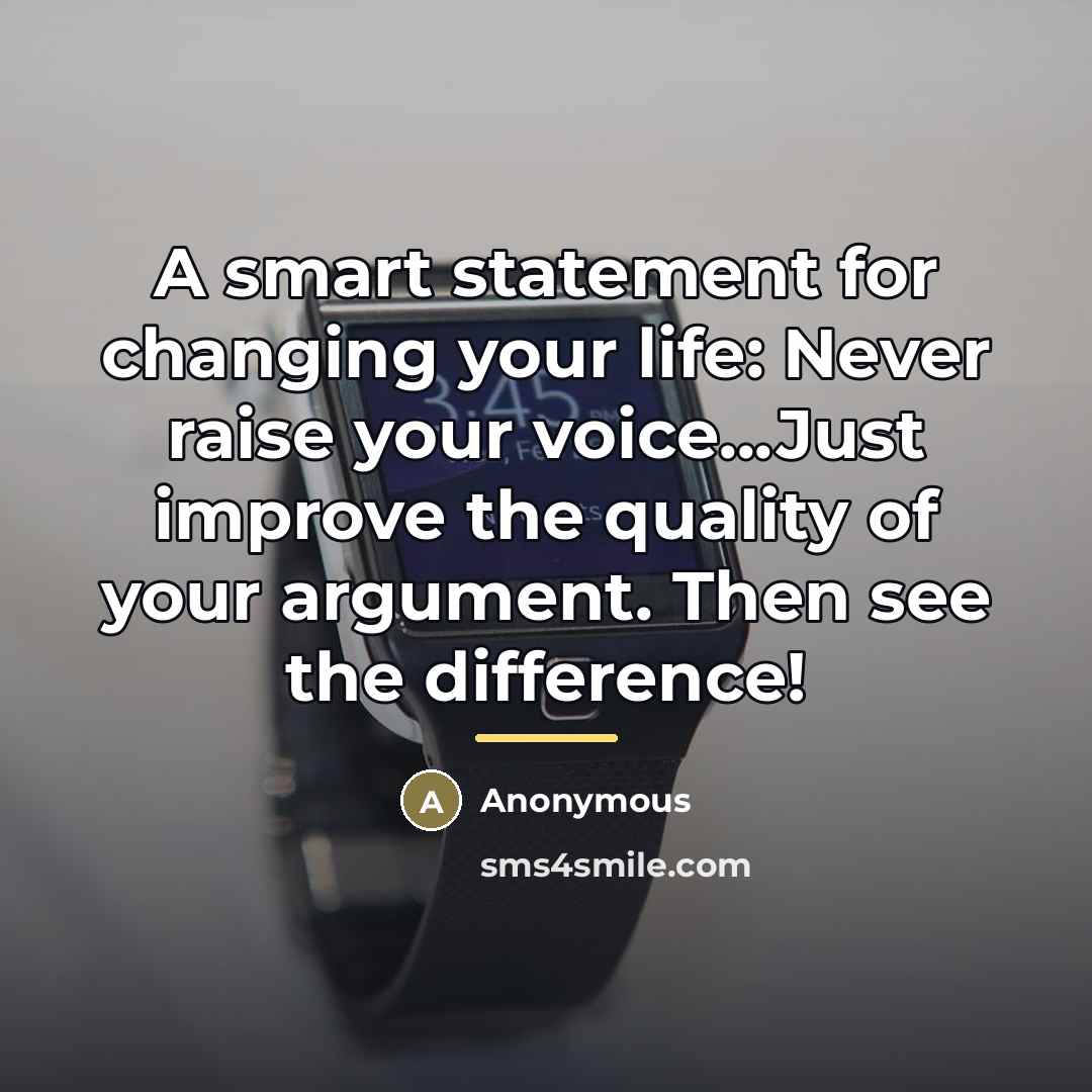 “A smart statement for changing your life: Never raise your…” quote by Anonymous