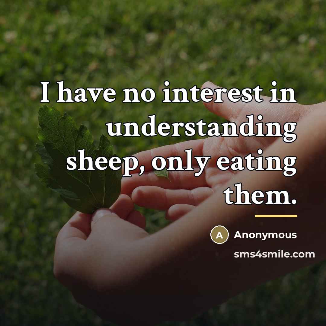 “I have no interest in understanding sheep, only eating them.…” quote by Anonymous