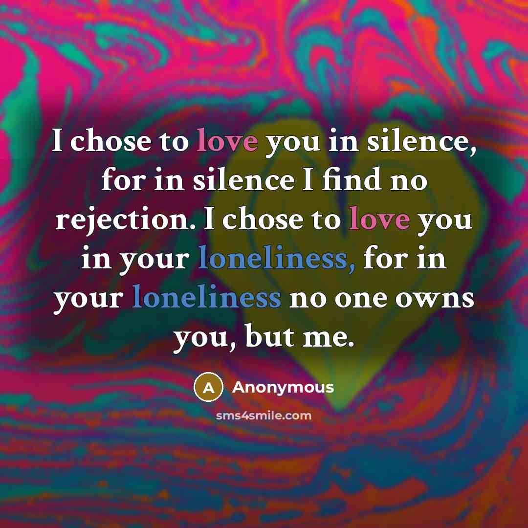“I chose to love you in silence, for in silence…” quote by Anonymous