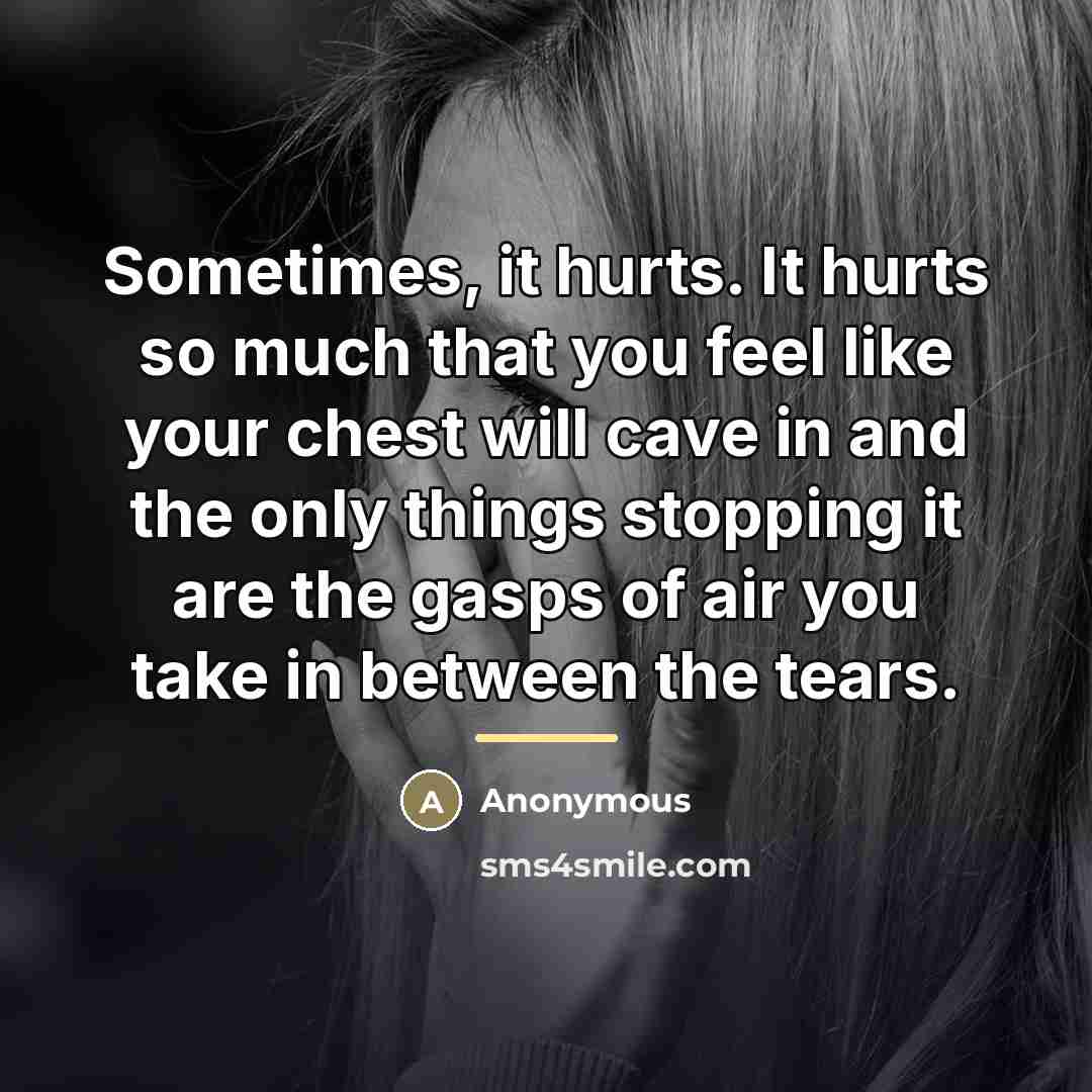 “Sometimes, it hurts. It hurts so much that you feel…” quote by Anonymous