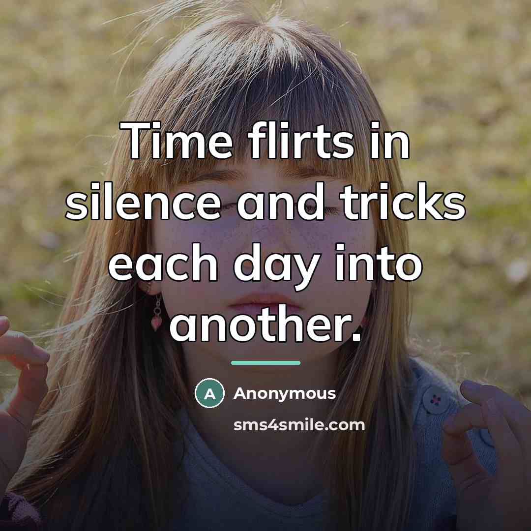 “Time flirts in silence and tricks each day into another.…” quote by Anonymous