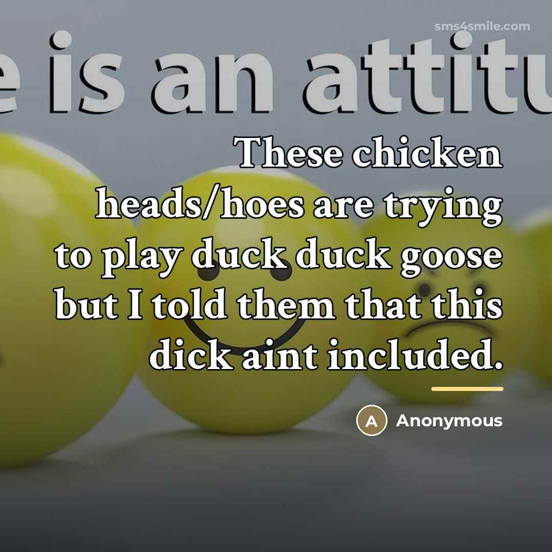 “These chicken heads/hoes are trying to play duck duck goose…” quote by Anonymous