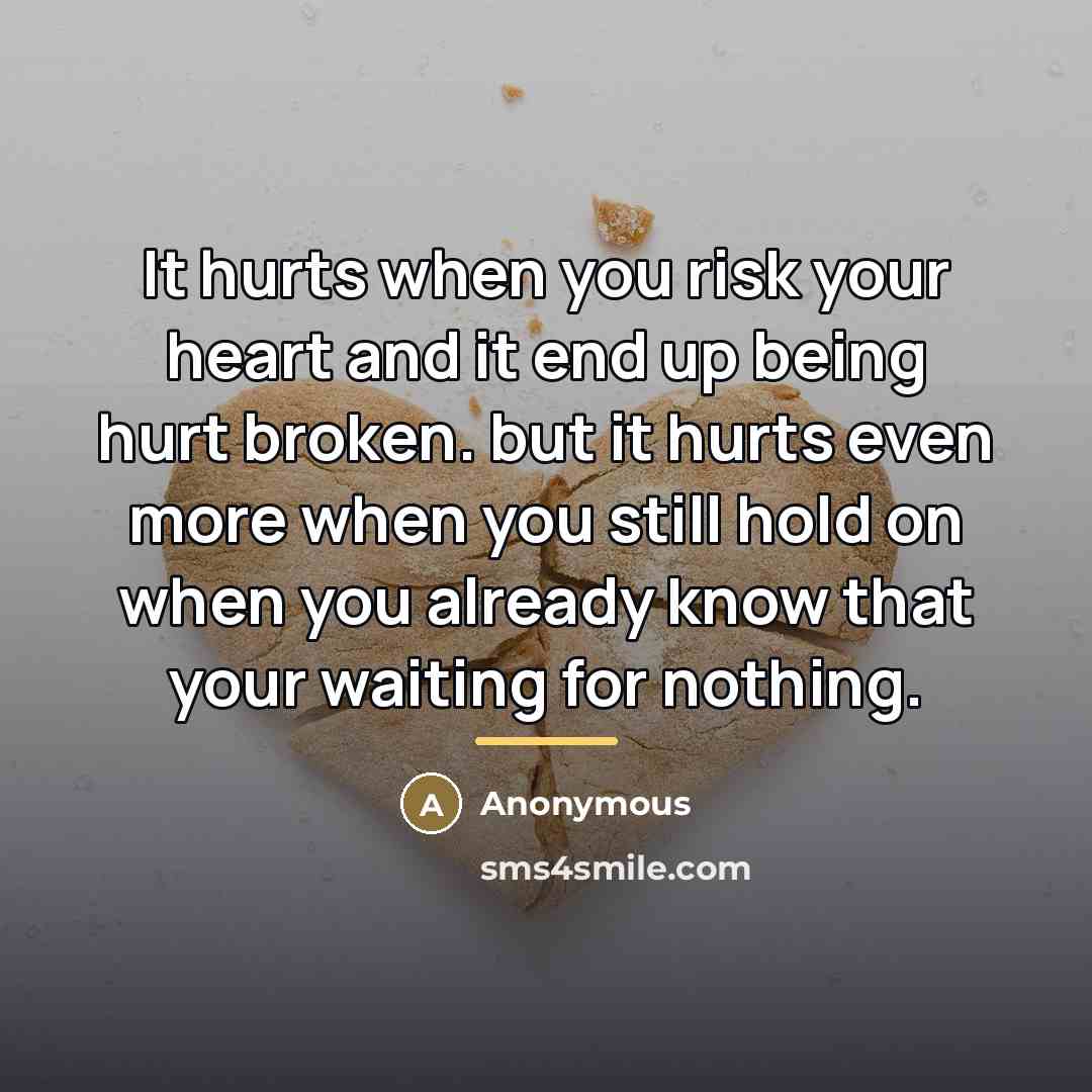 “It hurts when you risk your heart and it end…” quote by Anonymous