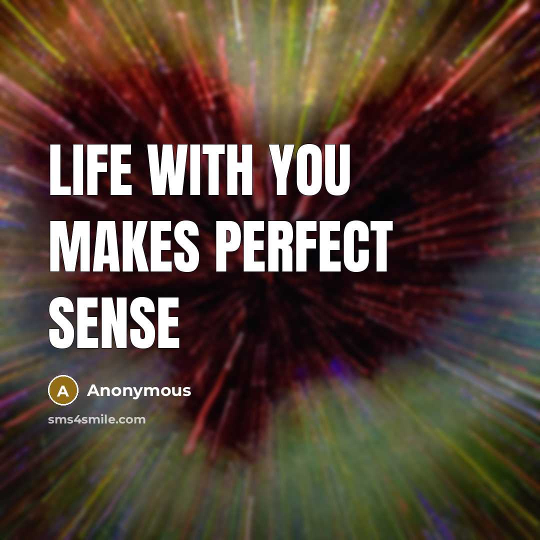 “Life with you makes perfect sense…” quote by Anonymous