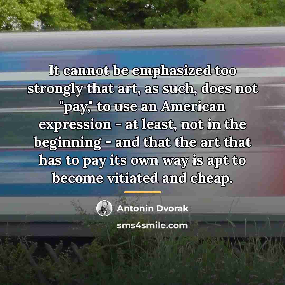 “It cannot be emphasized too strongly that art, as such,…” quote by Antonin Dvorak