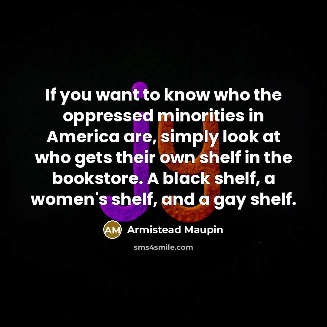 “If you want to know who the oppressed minorities in…” quote by Armistead Maupin