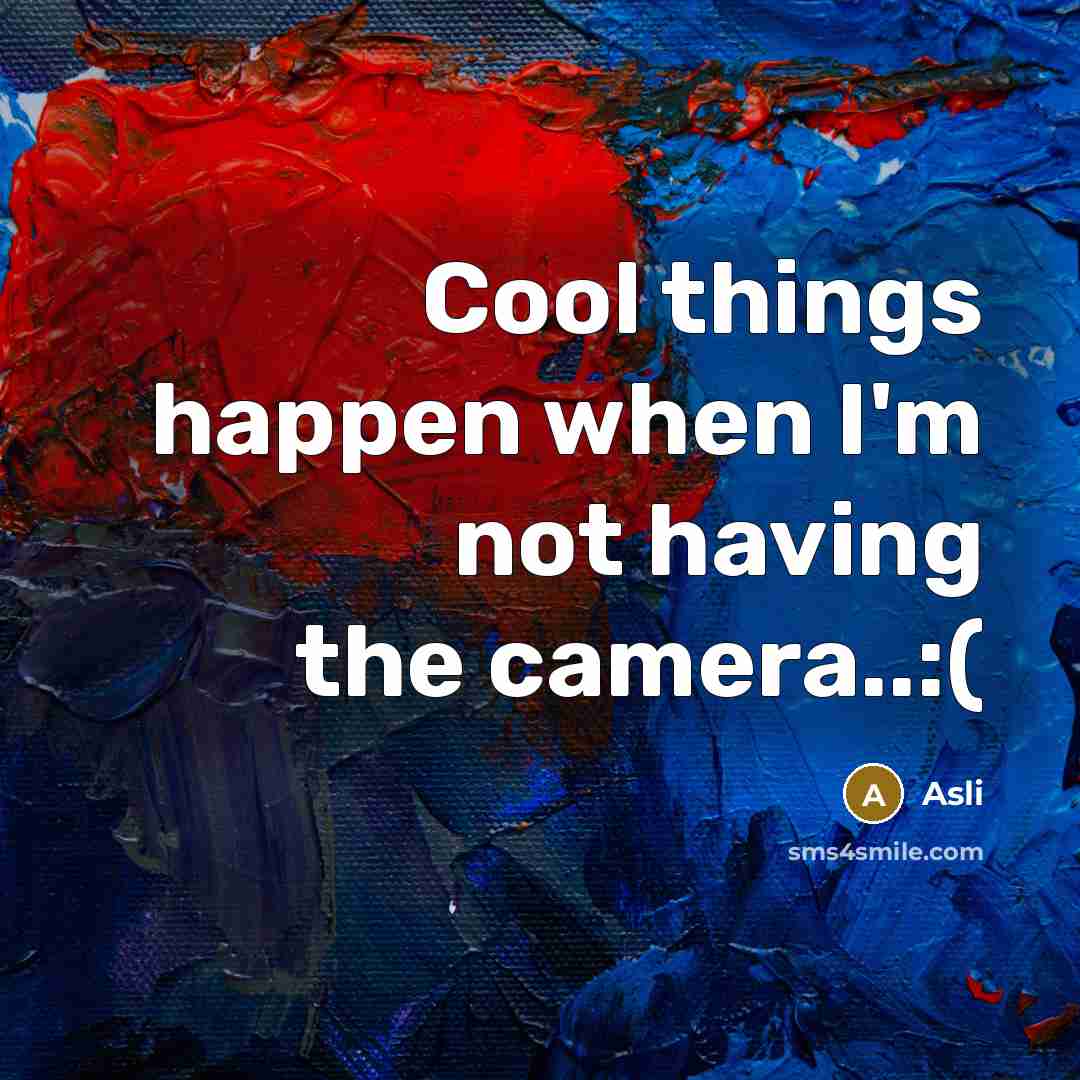 “Cool things happen when I'm not having the camera..:(” quote by Asli