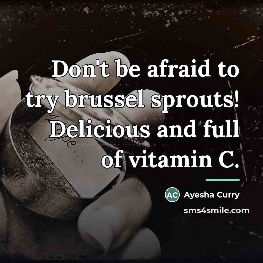 “Don't be afraid to try brussel sprouts! Delicious and full…” quote by Ayesha Curry